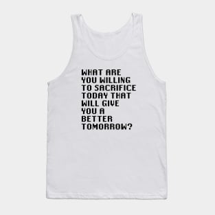 What Are You Willing To Sacrifice Today That Will Give You A Better Tomorrow? Tank Top